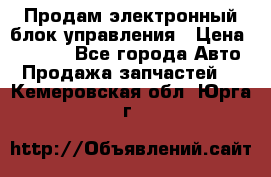 Продам электронный блок управления › Цена ­ 7 000 - Все города Авто » Продажа запчастей   . Кемеровская обл.,Юрга г.